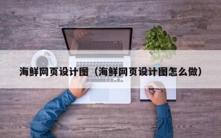 枝江海鲜网页设计图（海鲜网页设计图怎么做）